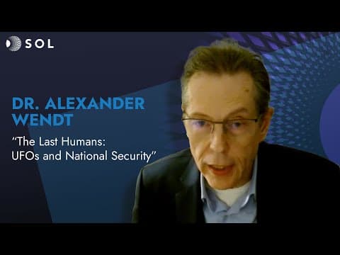 Alexander Wendt: The Last Humans – UFOs and National Security (Sol 2024)